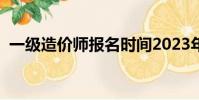 一級造價師報名時間2023年(一級造價師)