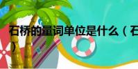 石橋的量詞單位是什么(石橋的量詞都有什么)