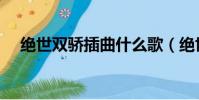 絕世雙驕插曲什么歌(絕世雙驕主題曲)