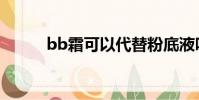 bb霜可以代替粉底液嗎(bb霜)
