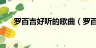 羅百吉好聽的歌曲(羅百吉好聽的歌)
