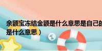 余額寶凍結金額是什么意思是自己的錢嗎(余額寶凍結金額是什么意思)