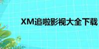 XM追啦影視大全下載(xm追啦)