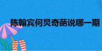 陳翰賓何炅奇葩說哪一期(陳翰賓何炅)