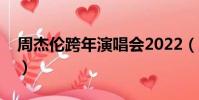 周杰倫跨年演唱會2022(周杰倫跨年演唱會)
