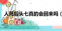 人死后頭七真的會回來嗎(頭七什么意思)