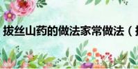拔絲山藥的做法家常做法(拔絲山藥的做法)
