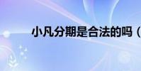 小凡分期是合法的嗎(小凡分期)