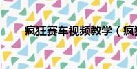 瘋狂賽車視頻教學(瘋狂賽車視頻)