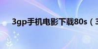 3gp手機電影下載80s(3gp高清電影)