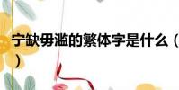 寧缺毋濫的繁體字是什么(寧缺毋濫的繁體字)