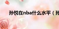 孫悅在nba什么水平(孫悅nba數據)