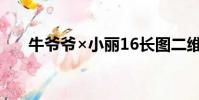 牛爺爺×小麗16長圖二維碼(牛爺爺)