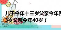 兒子今年十三歲父親今年四十歲(兒子今年13歲父親今年40歲)