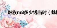 魅族m8多少錢當時(魅族m8多少錢)