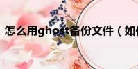 怎么用ghost備份文件(如何用ghost備份)