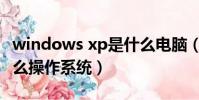 windows xp是什么電腦(windows xp是什么操作系統)