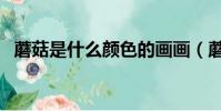 蘑菇是什么顏色的畫畫(蘑菇是什么顏色)