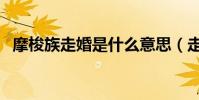 摩梭族走婚是什么意思(走婚是什么意思)