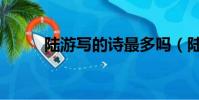 陸游寫的詩最多嗎(陸游寫的詩)