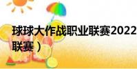 球球大作戰職業聯賽2022(球球大作戰職業聯賽)