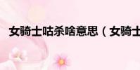 女騎士咕殺啥意思(女騎士咕殺什么意思)