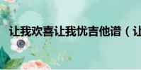 讓我歡喜讓我憂吉他譜(讓我歡喜讓我憂)