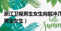 浙江衛視男生女生向前沖幾點播出(浙江衛視男生女生)