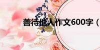 善待他人作文600字(善待他人)