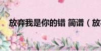 放棄我是你的錯 簡譜(放棄我是你的錯)