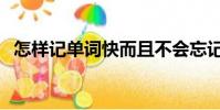 怎樣記單詞快而且不會忘記(怎樣記單詞)