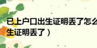 已上戶口出生證明丟了怎么補辦(已上戶口出生證明丟了)