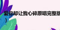 愛你卻讓我心碎原唱完整版(愛你卻讓我心碎)