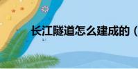 長江隧道怎么建成的(長江隧道)