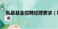 私募基金招聘經理要求(私募基金招聘)