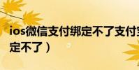ios微信支付綁定不了支付寶(ios微信支付綁定不了)