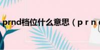 prnd檔位什么意思(p r n d 檔位什么意思)