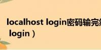 localhost login密碼輸完然后呢(localhost login)