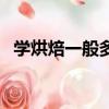 學烘焙一般多久（學烘焙多久能自己開店）
