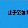 止于至善出處和意思（止于至善出自）