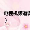 電視機頻道調不出來（電視頻道怎么調不出來）