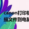 canon打印機怎么掃描文件到電腦上（怎么掃描文件到電腦上）