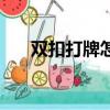 雙扣打牌怎么玩詳細教程（雙扣打牌）