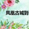 鳳凰古城到長沙多遠（鳳凰古城到長沙）