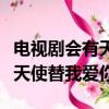 電視劇會有天使替我愛你百度云（電視劇會有天使替我愛你）