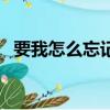要我怎么忘記你的美麗（要我怎么忘記你）