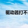 驅動器打不開怎么解決（驅動器打不開）