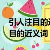 引人注目的近義詞是什么 標準答案（引人注目的近義詞）