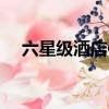 六星級酒店住一晚多少錢（六星級酒店）