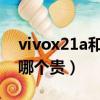 vivox21a和x21ia哪個好（vivox21a和x21哪個貴）